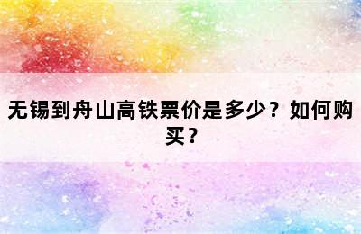 无锡到舟山高铁票价是多少？如何购买？