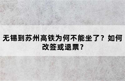 无锡到苏州高铁为何不能坐了？如何改签或退票？