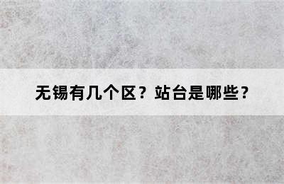 无锡有几个区？站台是哪些？