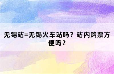 无锡站=无锡火车站吗？站内购票方便吗？