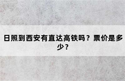 日照到西安有直达高铁吗？票价是多少？