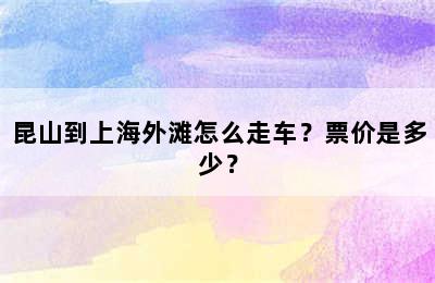 昆山到上海外滩怎么走车？票价是多少？