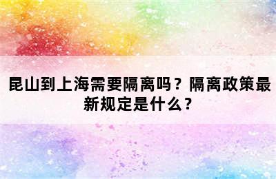 昆山到上海需要隔离吗？隔离政策最新规定是什么？