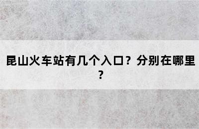 昆山火车站有几个入口？分别在哪里？