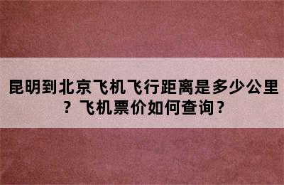 昆明到北京飞机飞行距离是多少公里？飞机票价如何查询？