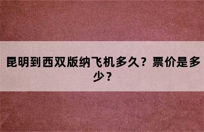 昆明到西双版纳飞机多久？票价是多少？