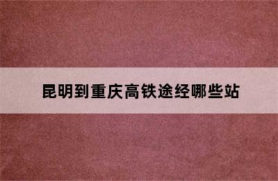 昆明到重庆高铁途经哪些站