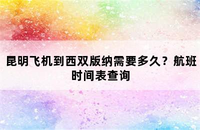 昆明飞机到西双版纳需要多久？航班时间表查询