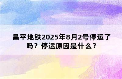 昌平地铁2025年8月2号停运了吗？停运原因是什么？