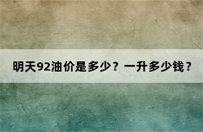 明天92油价是多少？一升多少钱？