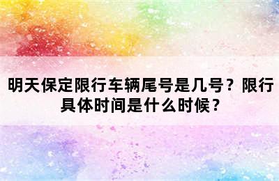 明天保定限行车辆尾号是几号？限行具体时间是什么时候？