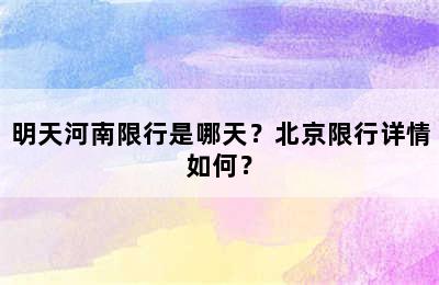 明天河南限行是哪天？北京限行详情如何？