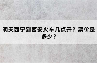 明天西宁到西安火车几点开？票价是多少？