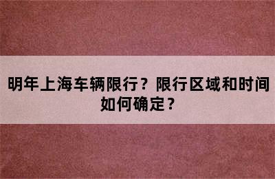 明年上海车辆限行？限行区域和时间如何确定？