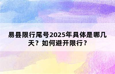 易县限行尾号2025年具体是哪几天？如何避开限行？