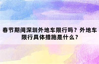 春节期间深圳外地车限行吗？外地车限行具体措施是什么？