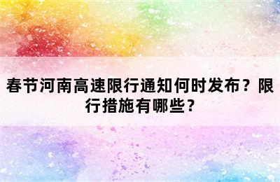 春节河南高速限行通知何时发布？限行措施有哪些？