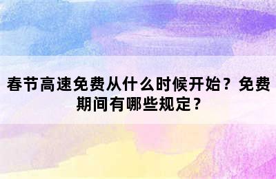 春节高速免费从什么时候开始？免费期间有哪些规定？