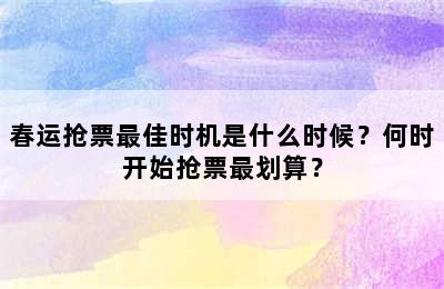 春运抢票最佳时机是什么时候？何时开始抢票最划算？