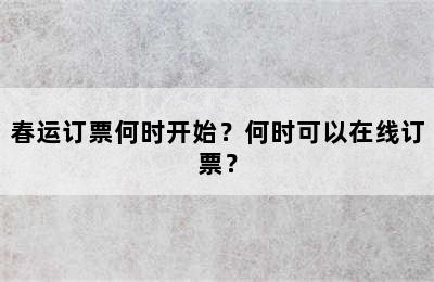 春运订票何时开始？何时可以在线订票？