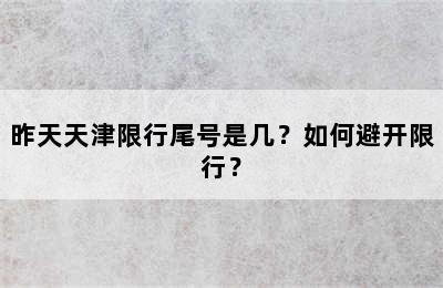 昨天天津限行尾号是几？如何避开限行？