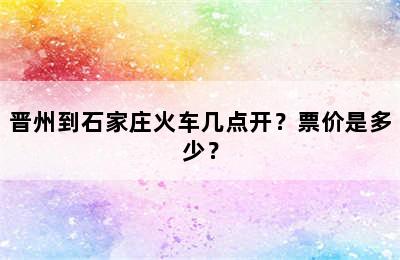晋州到石家庄火车几点开？票价是多少？