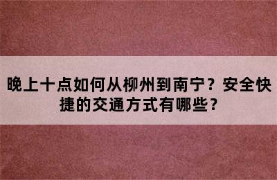 晚上十点如何从柳州到南宁？安全快捷的交通方式有哪些？