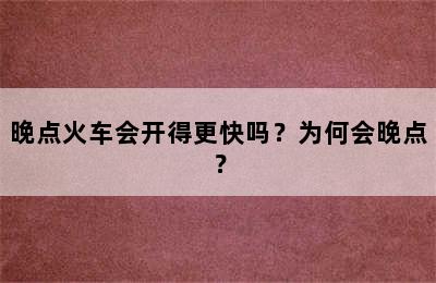 晚点火车会开得更快吗？为何会晚点？