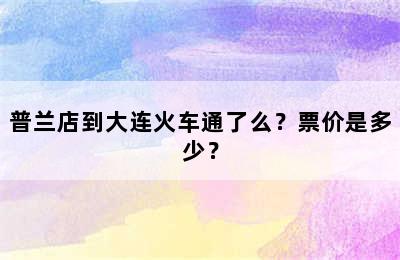 普兰店到大连火车通了么？票价是多少？