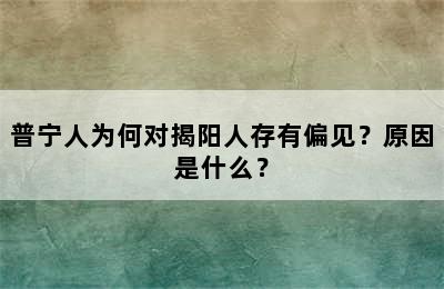 普宁人为何对揭阳人存有偏见？原因是什么？