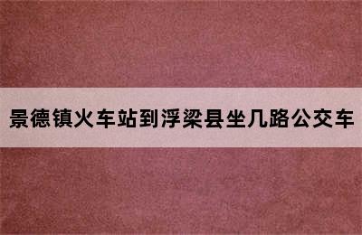 景德镇火车站到浮梁县坐几路公交车