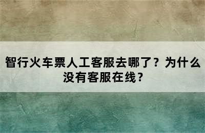 智行火车票人工客服去哪了？为什么没有客服在线？