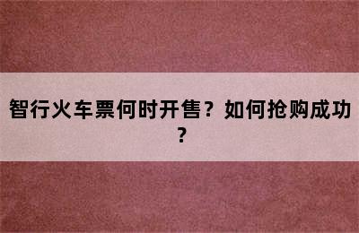 智行火车票何时开售？如何抢购成功？