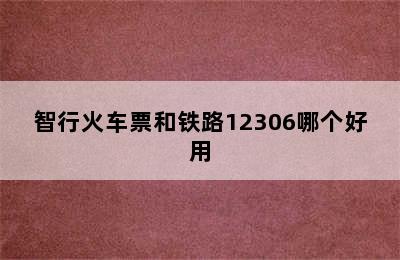 智行火车票和铁路12306哪个好用