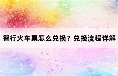 智行火车票怎么兑换？兑换流程详解