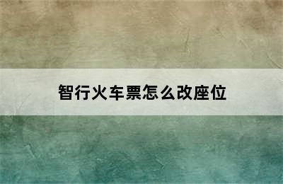 智行火车票怎么改座位