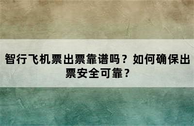 智行飞机票出票靠谱吗？如何确保出票安全可靠？