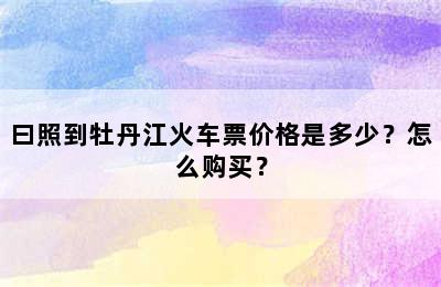 曰照到牡丹江火车票价格是多少？怎么购买？
