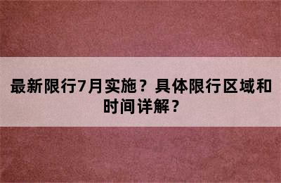 最新限行7月实施？具体限行区域和时间详解？