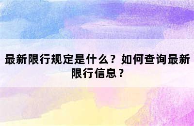 最新限行规定是什么？如何查询最新限行信息？