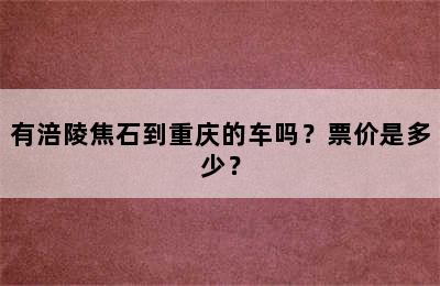 有涪陵焦石到重庆的车吗？票价是多少？