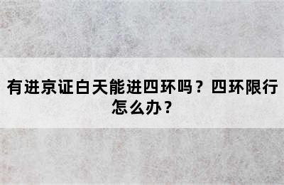有进京证白天能进四环吗？四环限行怎么办？
