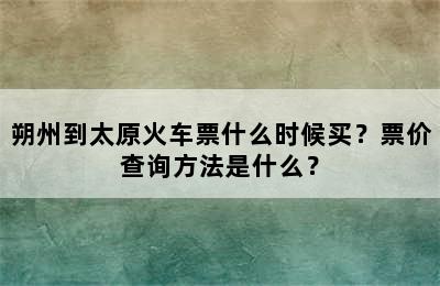 朔州到太原火车票什么时候买？票价查询方法是什么？