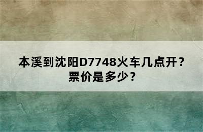 本溪到沈阳D7748火车几点开？票价是多少？