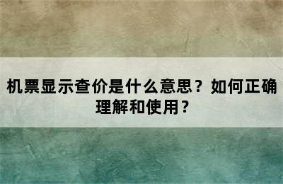 机票显示查价是什么意思？如何正确理解和使用？