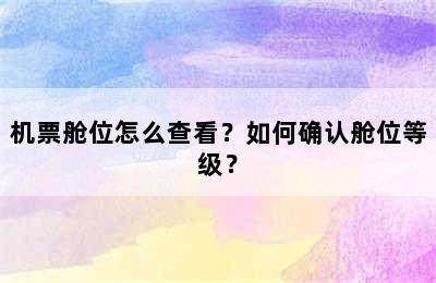 机票舱位怎么查看？如何确认舱位等级？