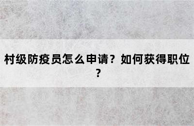 村级防疫员怎么申请？如何获得职位？