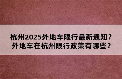 杭州2025外地车限行最新通知？外地车在杭州限行政策有哪些？