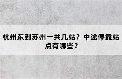 杭州东到苏州一共几站？中途停靠站点有哪些？