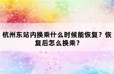 杭州东站内换乘什么时候能恢复？恢复后怎么换乘？